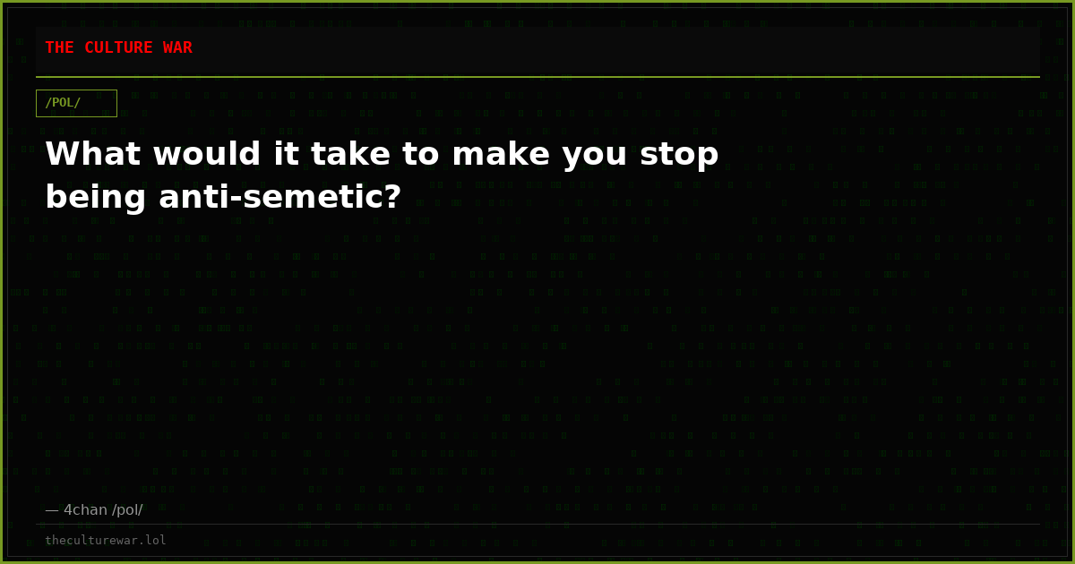 What would it take to make you stop being anti-semetic?