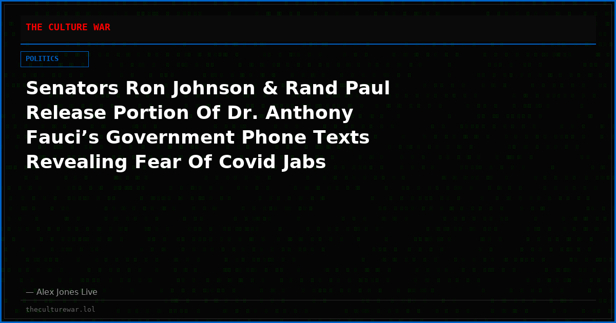 Senators Ron Johnson & Rand Paul Release Portion Of Dr. Anthony Fauci’s Government Phone Texts Revealing Fear Of Covid Jabs Causing  Miscarriages