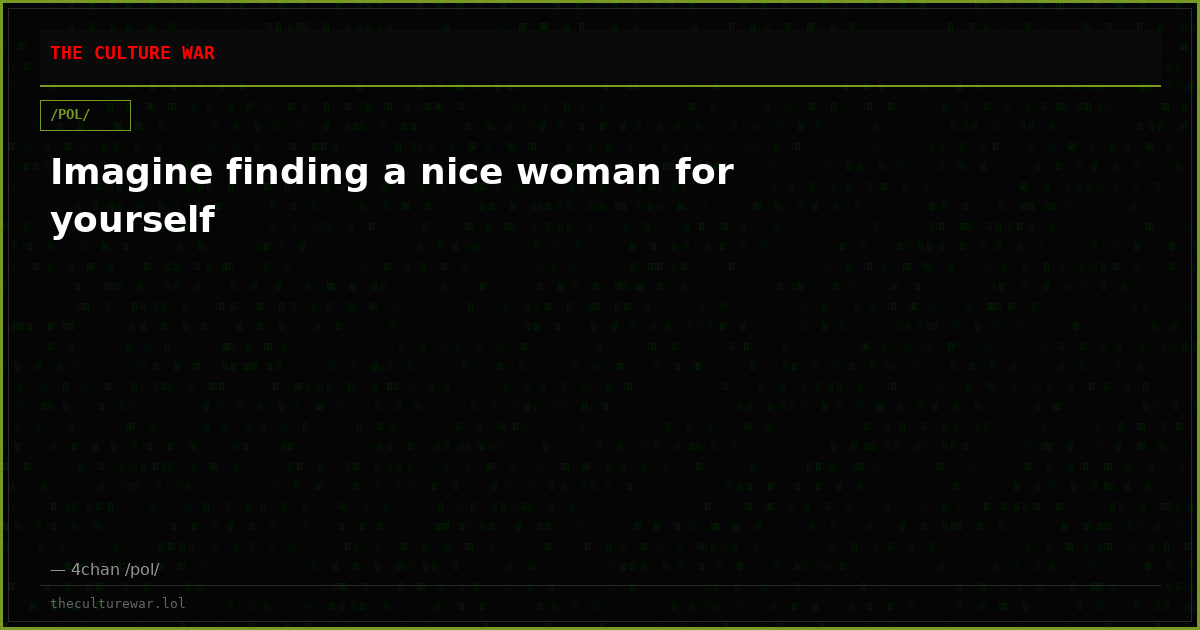 Imagine finding a nice woman for yourself