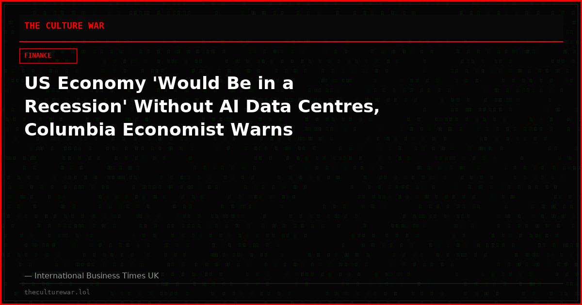 US Economy 'Would Be in a Recession' Without AI Data Centres, Columbia Economist Warns
