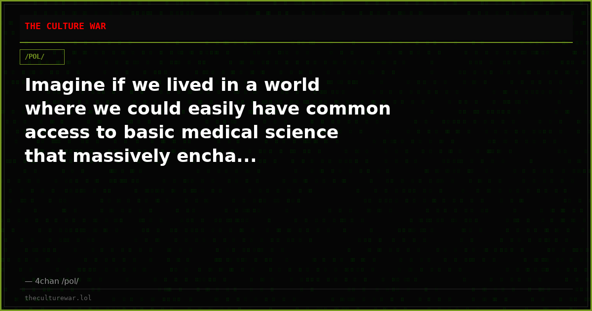 Imagine if we lived in a world where we could easily have common access to basic medical science that massively encha...
