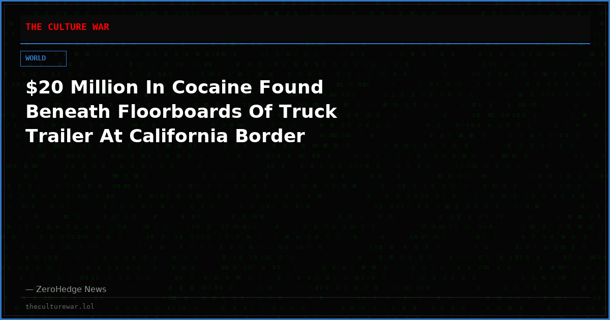 $20 Million In Cocaine Found Beneath Floorboards Of Truck Trailer At California Border