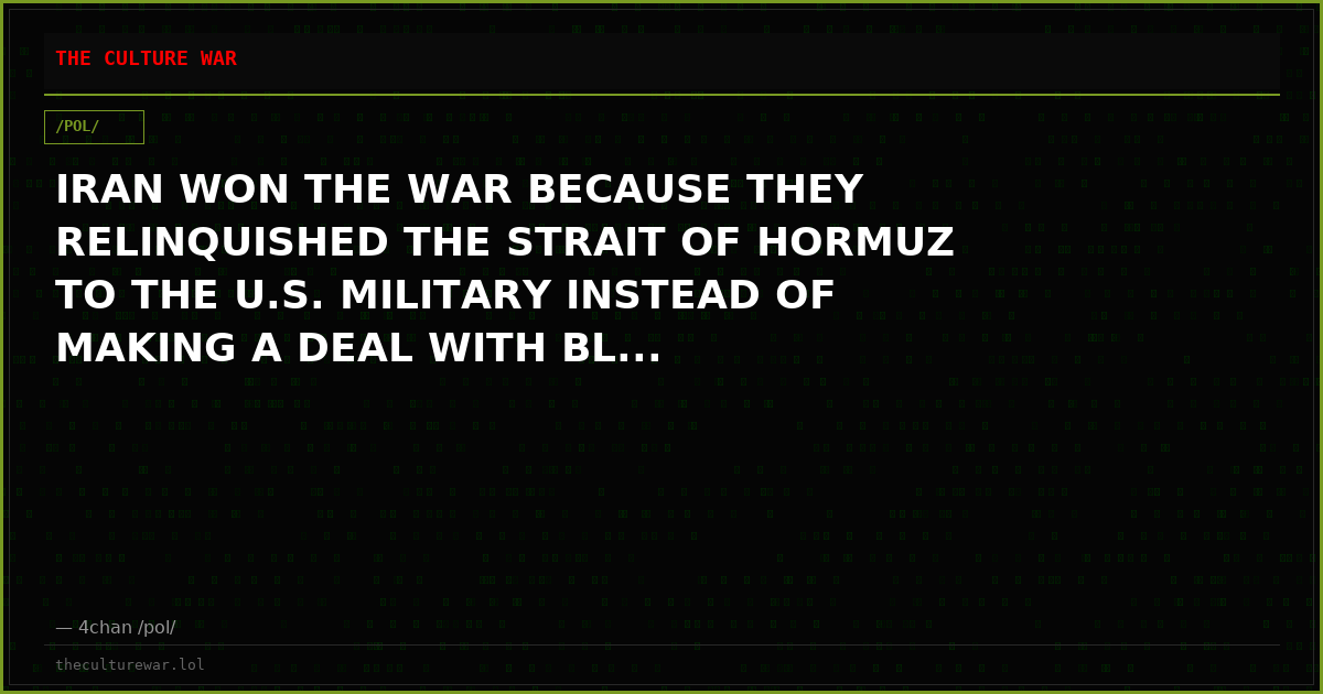 IRAN WON THE WAR BECAUSE THEY RELINQUISHED THE STRAIT OF HORMUZ TO THE U.S. MILITARY INSTEAD OF MAKING A DEAL WITH BL...