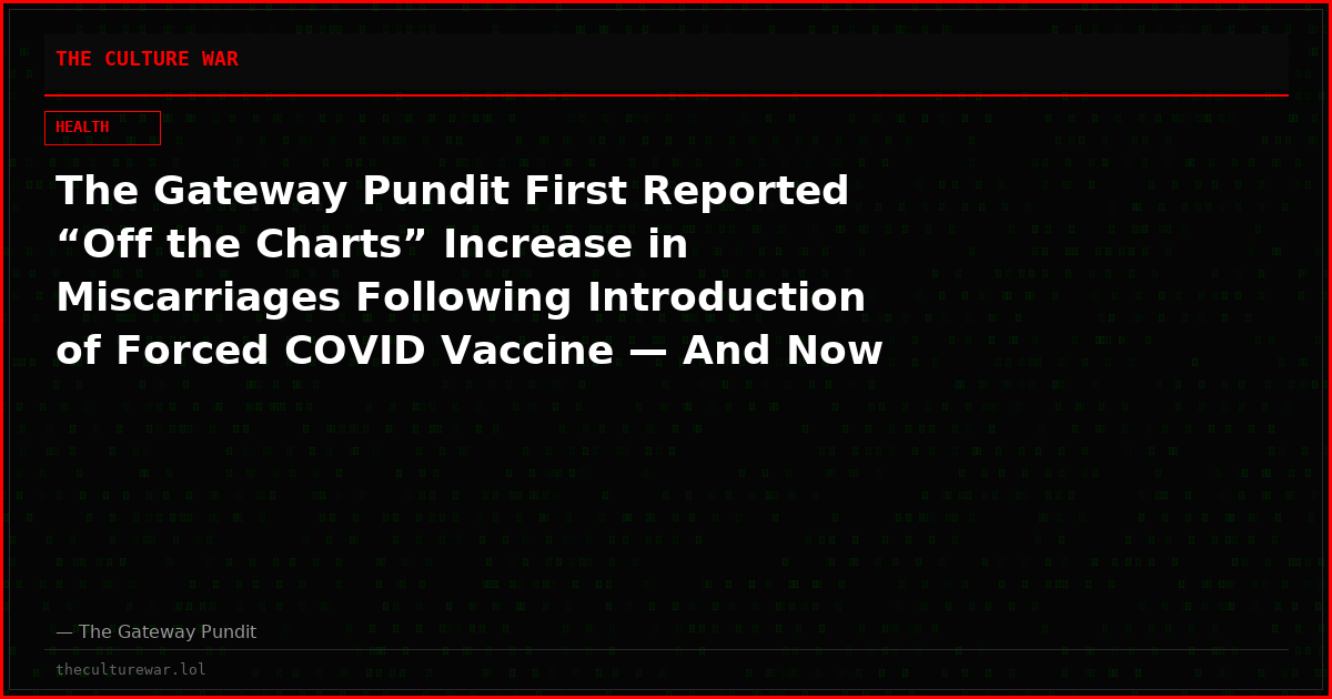 The Gateway Pundit First Reported “Off the Charts” Increase in Miscarriages Following Introduction of Forced COVID Vaccine — And Now We Know Fauci KNEW THIS TOO!