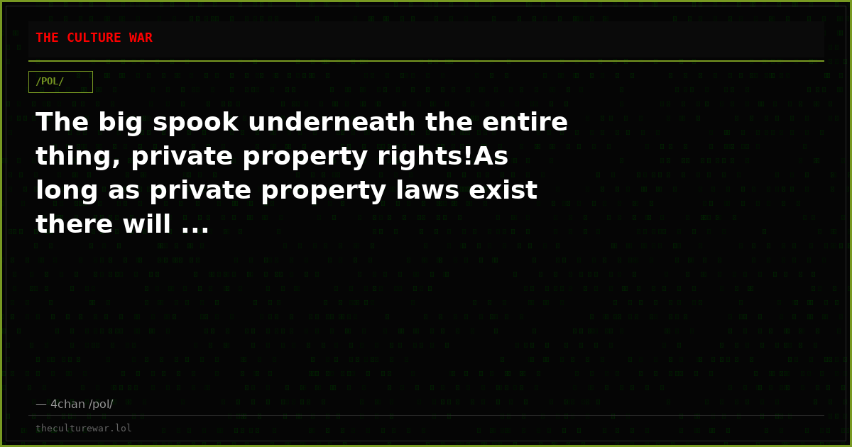 The big spook underneath the entire thing, private property rights!As long as private property laws exist there will ...