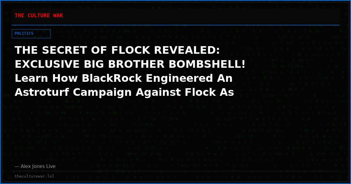 THE SECRET OF FLOCK REVEALED: EXCLUSIVE BIG BROTHER BOMBSHELL! Learn How BlackRock Engineered An Astroturf Campaign Against Flock As A Smoke Screen To Disguise Their Larger AI Control Grid Takeover!