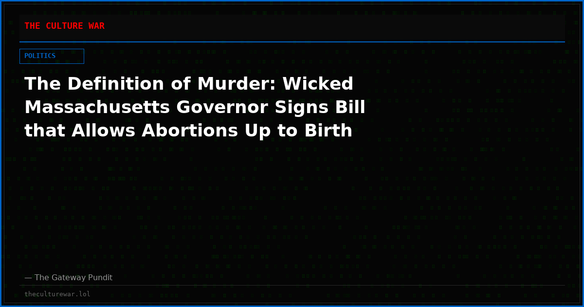 The Definition of Murder: Wicked Massachusetts Governor Signs Bill that Allows Abortions Up to Birth