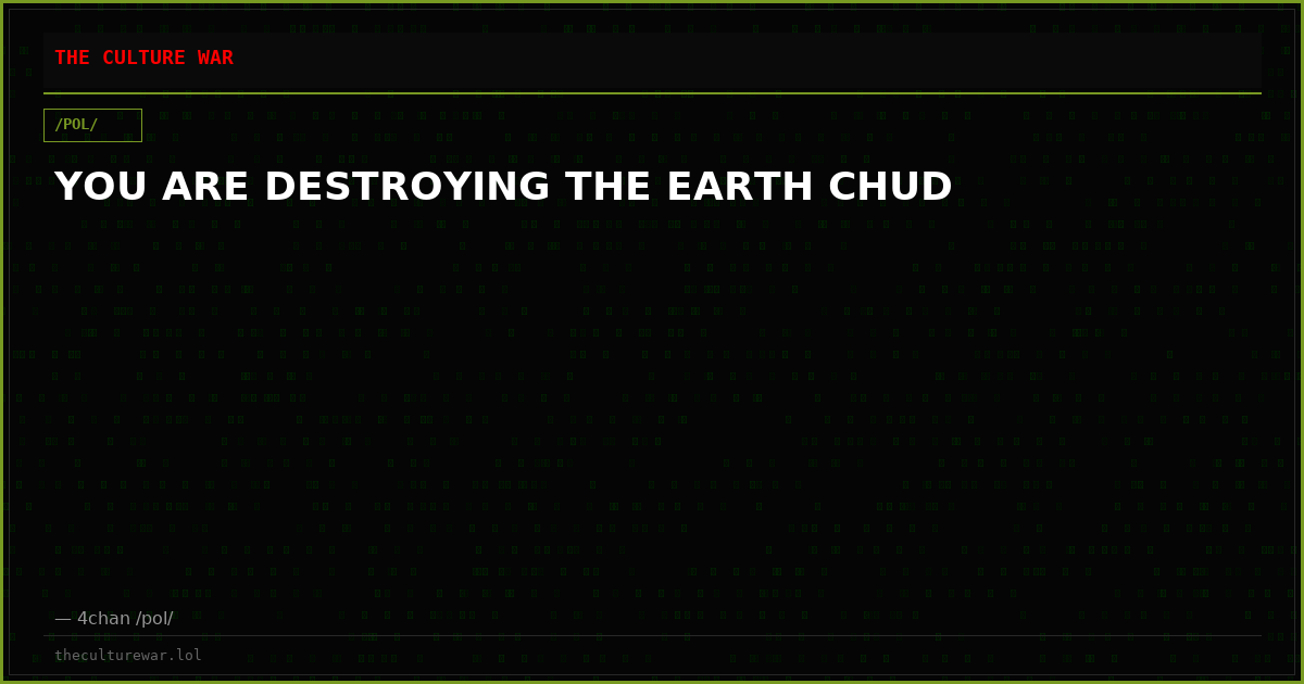 YOU ARE DESTROYING THE EARTH CHUD