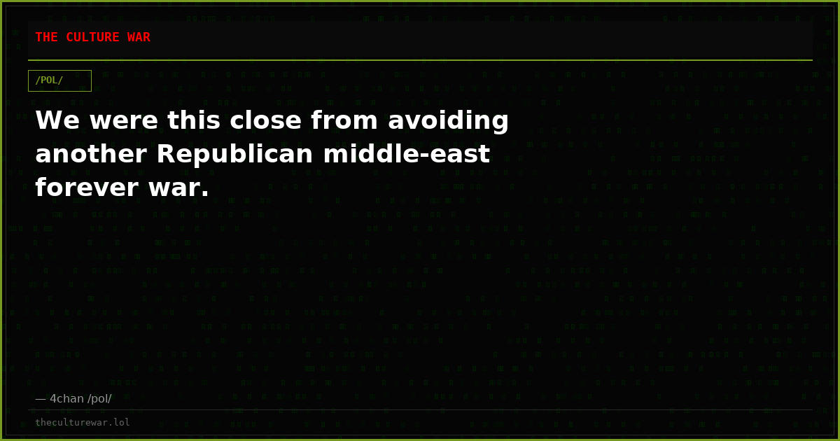 We were this close from avoiding another Republican middle-east forever war.