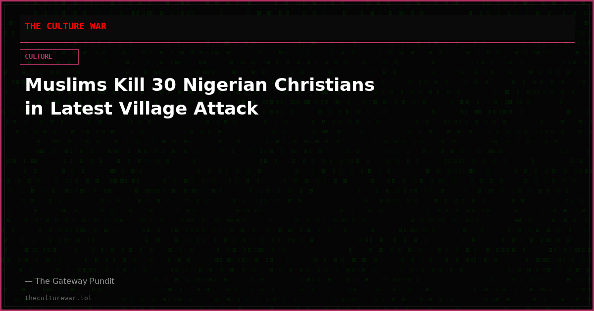 Muslims Kill 30 Nigerian Christians in Latest Village Attack