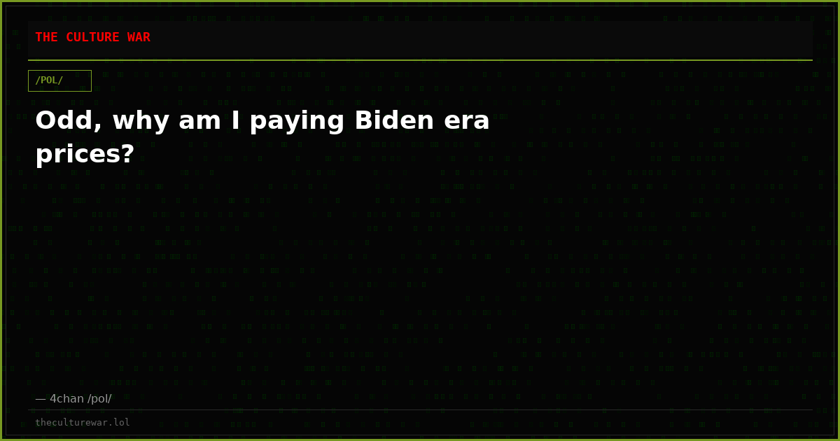 Odd, why am I paying Biden era prices?