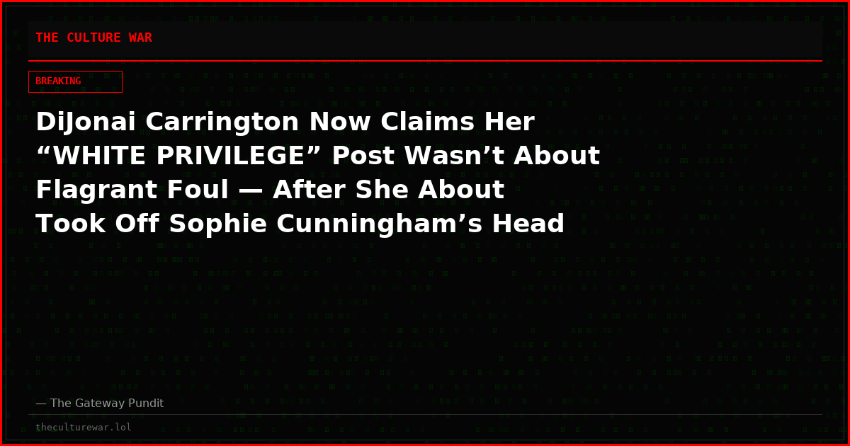 DiJonai Carrington Now Claims Her “WHITE PRIVILEGE” Post Wasn’t About Flagrant Foul — After She About Took Off Sophie Cunningham’s Head in Game