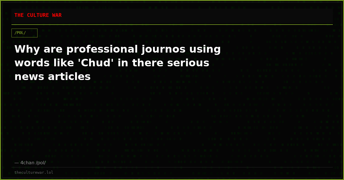 Why are professional journos using words like 'Chud' in there serious news articles