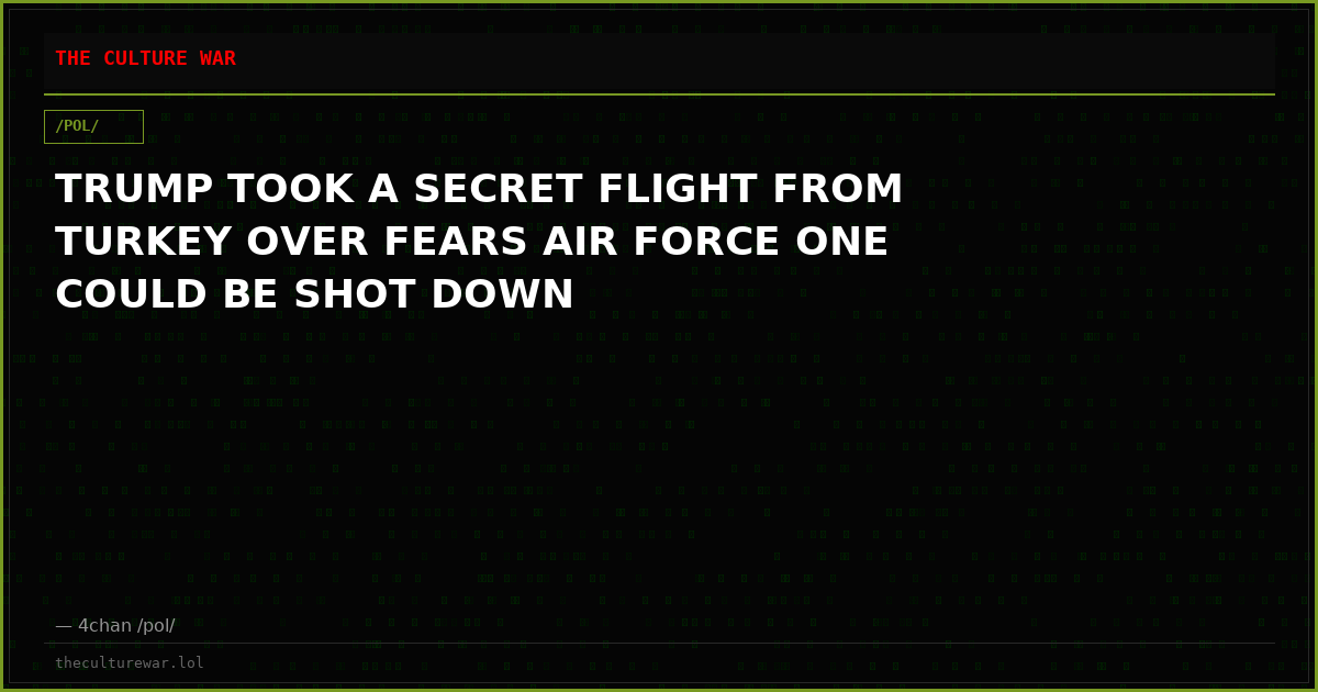 TRUMP TOOK A SECRET FLIGHT FROM TURKEY OVER FEARS AIR FORCE ONE COULD BE SHOT DOWN
