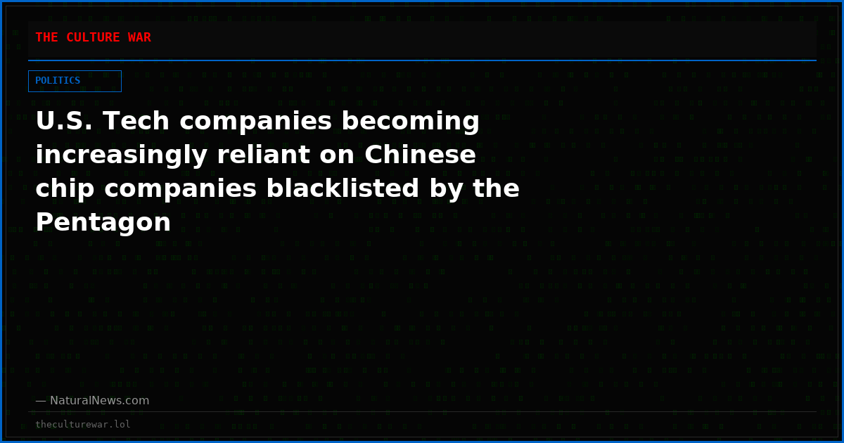 U.S. Tech companies becoming increasingly reliant on Chinese chip companies blacklisted by the Pentagon