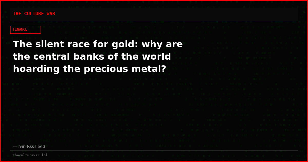 The silent race for gold: why are the central banks of the world hoarding the precious metal?