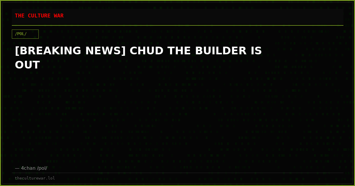 [BREAKING NEWS] CHUD THE BUILDER IS OUT