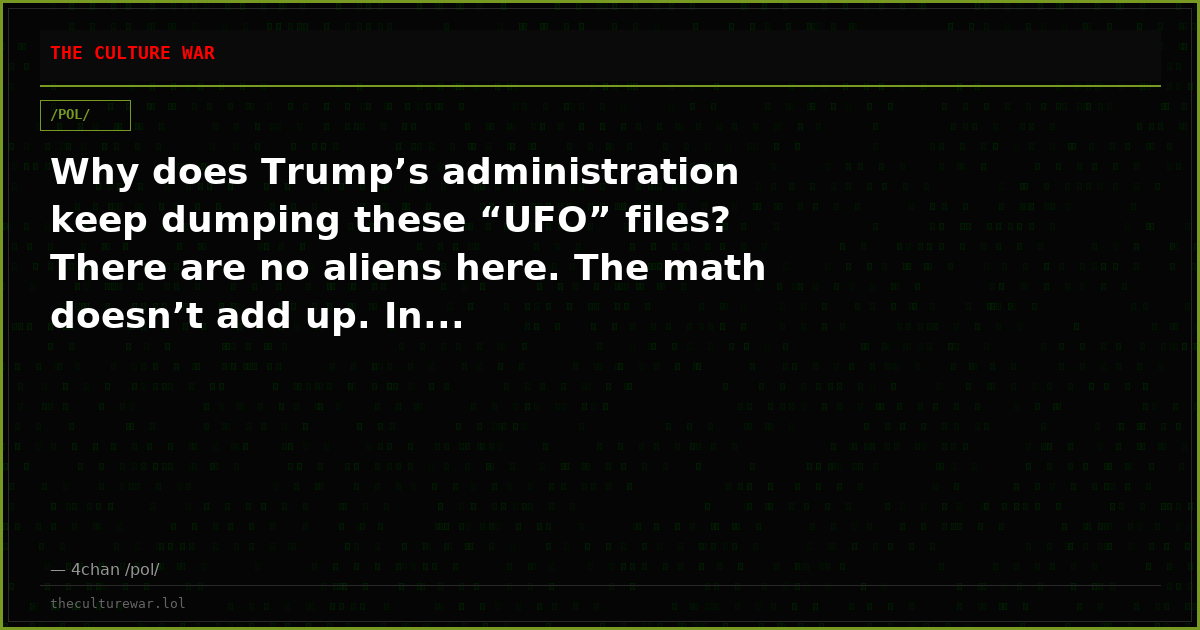 Why does Trump’s administration keep dumping these “UFO” files? There are no aliens here. The math doesn’t add up. In...
