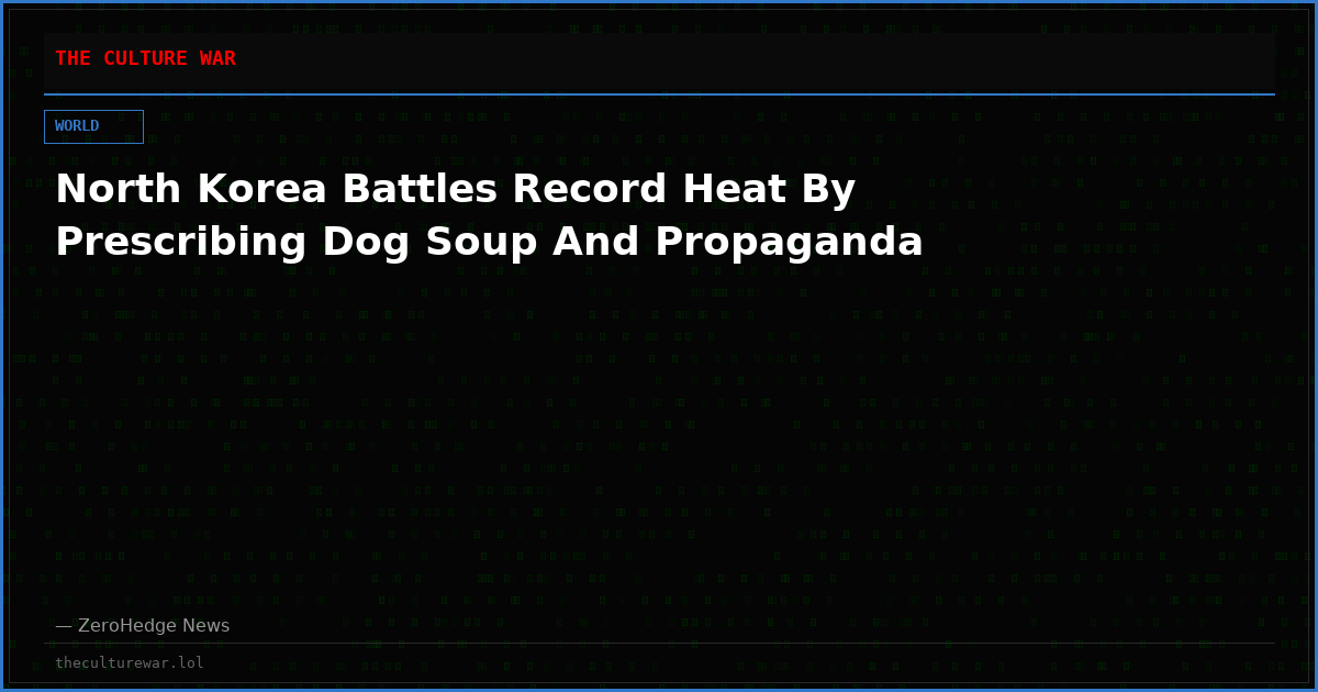 North Korea Battles Record Heat By Prescribing Dog Soup And Propaganda