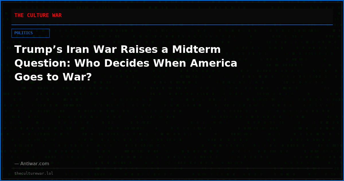 Trump’s Iran War Raises a Midterm Question: Who Decides When America Goes to War?
