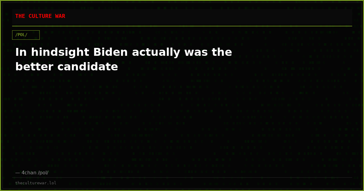 In hindsight Biden actually was the better candidate