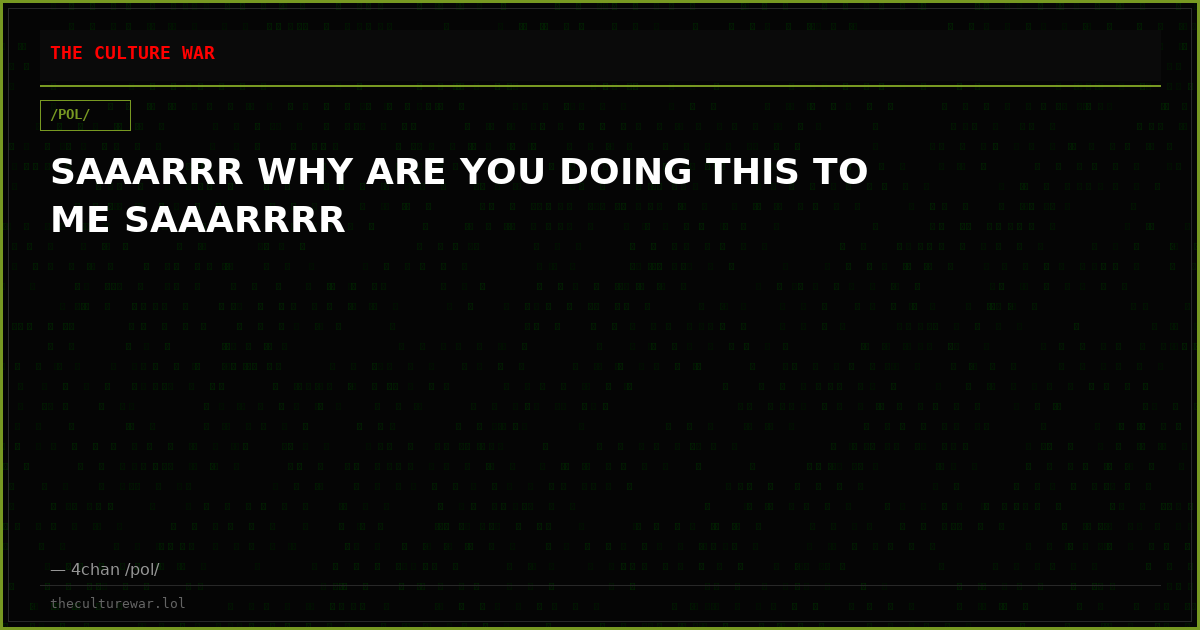 SAAARRR WHY ARE YOU DOING THIS TO ME SAAARRRR