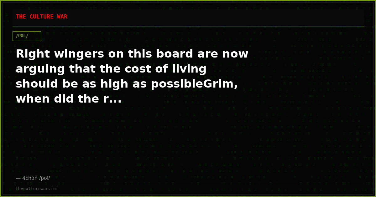 Right wingers on this board are now arguing that the cost of living should be as high as possibleGrim, when did the r...