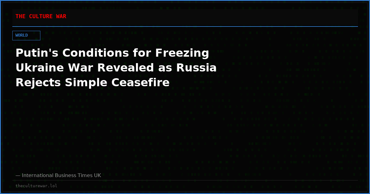 Putin's Conditions for Freezing Ukraine War Revealed as Russia Rejects Simple Ceasefire