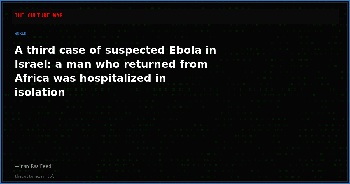 A third case of suspected Ebola in Israel: a man who returned from Africa was hospitalized in isolation