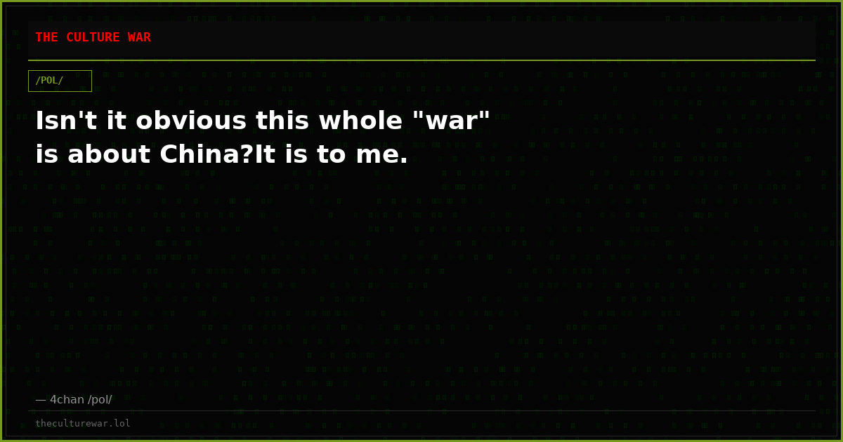 Isn't it obvious this whole "war" is about China?It is to me.