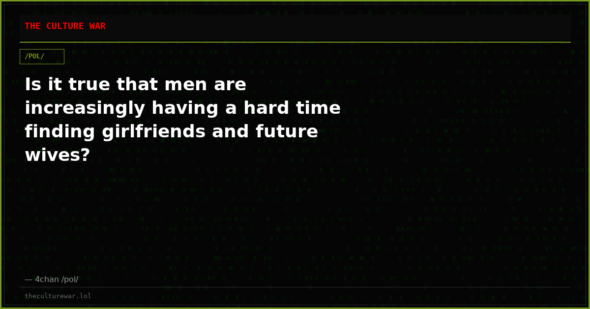 Is it true that men are increasingly having a hard time finding girlfriends and future wives?