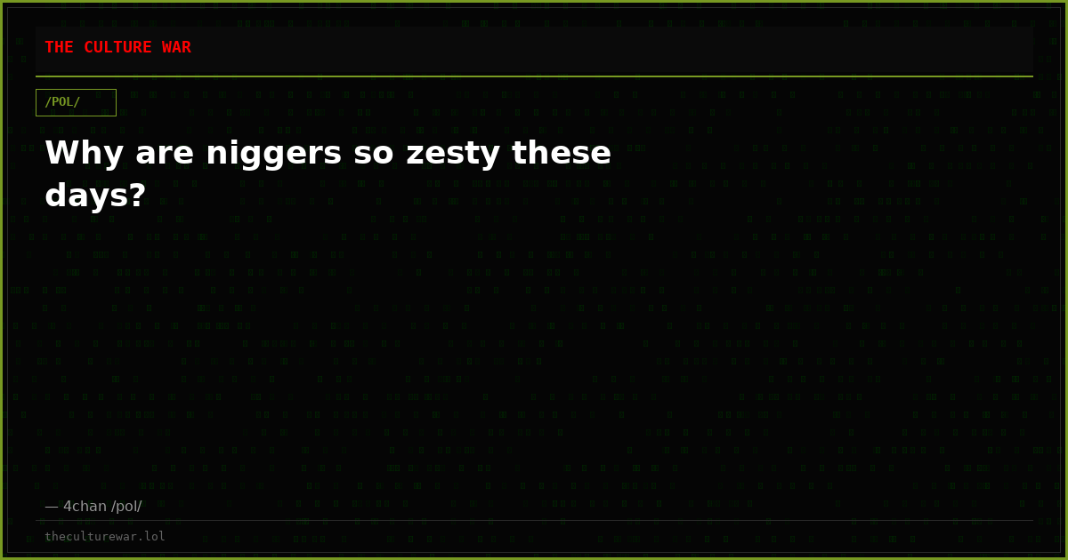 Why are niggers so zesty these days?