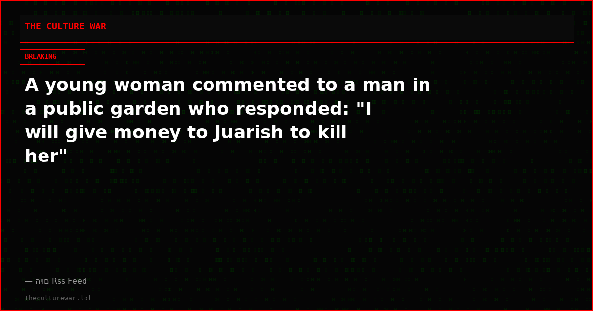 A young woman commented to a man in a public garden who responded: "I will give money to Juarish to kill her"