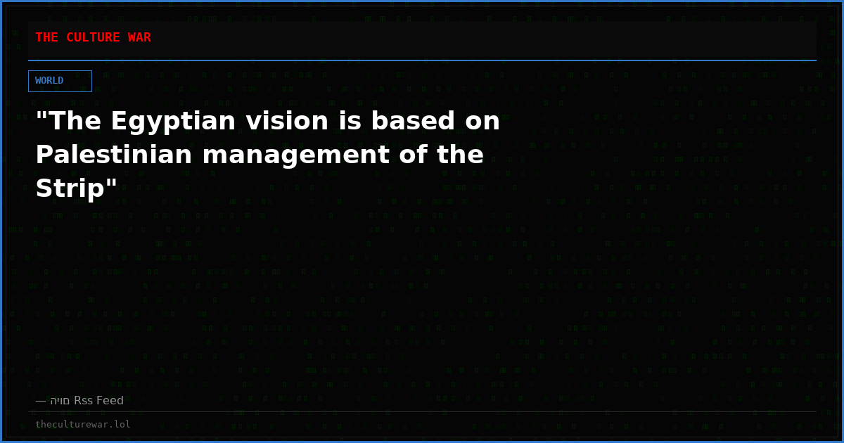 "The Egyptian vision is based on Palestinian management of the Strip"