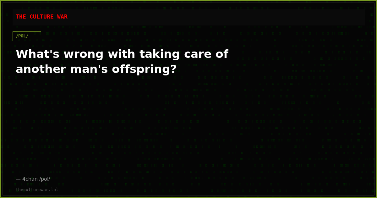 What's wrong with taking care of another man's offspring?