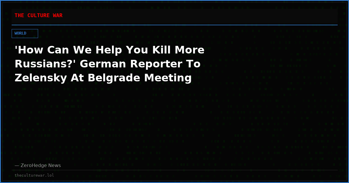 'How Can We Help You Kill More Russians?' German Reporter To Zelensky At Belgrade Meeting