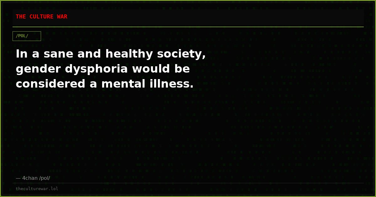 In a sane and healthy society, gender dysphoria would be considered a mental illness.