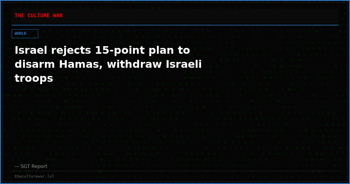 Israel rejects 15-point plan to disarm Hamas, withdraw Israeli troops