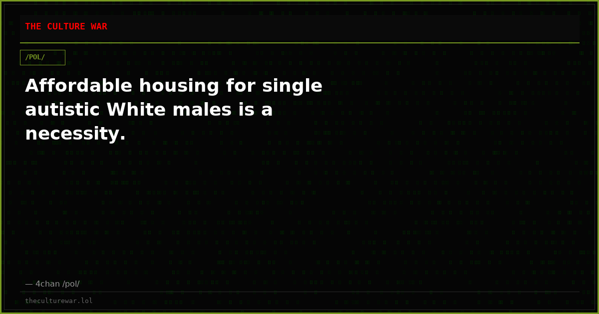 Affordable housing for single autistic White males is a necessity.