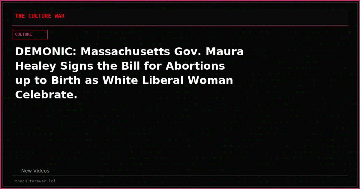 DEMONIC: Massachusetts Gov. Maura Healey Signs the Bill for Abortions up to Birth as White Liberal Woman Celebrate.