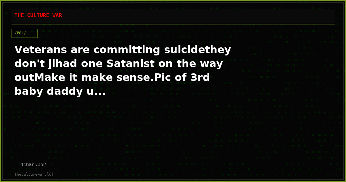 Veterans are committing suicidethey don't jihad one Satanist on the way outMake it make sense.Pic of 3rd baby daddy u...
