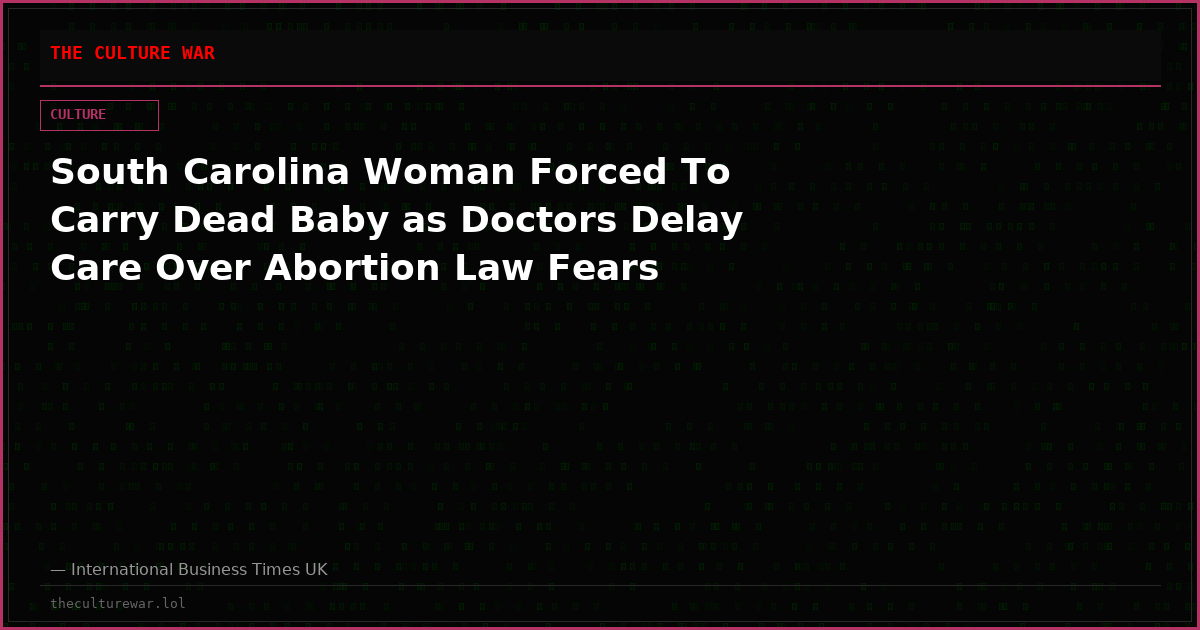 South Carolina Woman Forced To Carry Dead Baby as Doctors Delay Care Over Abortion Law Fears