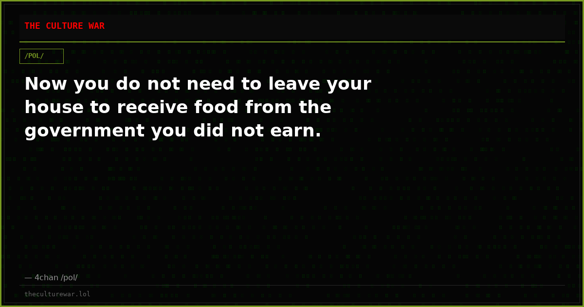 Now you do not need to leave your house to receive food from the government you did not earn.