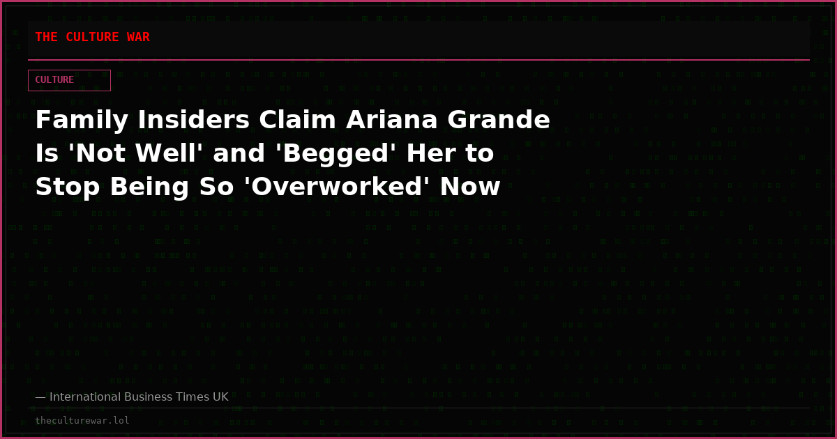 Family Insiders Claim Ariana Grande Is 'Not Well' and 'Begged' Her to Stop Being So 'Overworked' Now