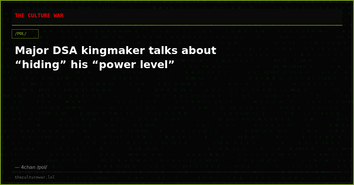 Major DSA kingmaker talks about “hiding” his “power level”