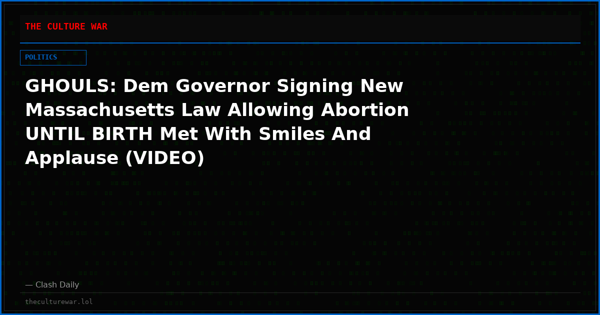 GHOULS: Dem Governor Signing New Massachusetts Law Allowing Abortion UNTIL BIRTH Met With Smiles And Applause (VIDEO)