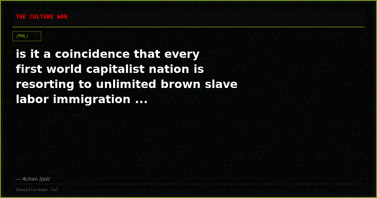 is it a coincidence that every first world capitalist nation is resorting to unlimited brown slave labor immigration ...