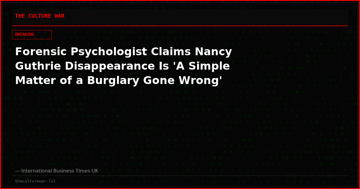 Forensic Psychologist Claims Nancy Guthrie Disappearance Is 'A Simple Matter of a Burglary Gone Wrong'