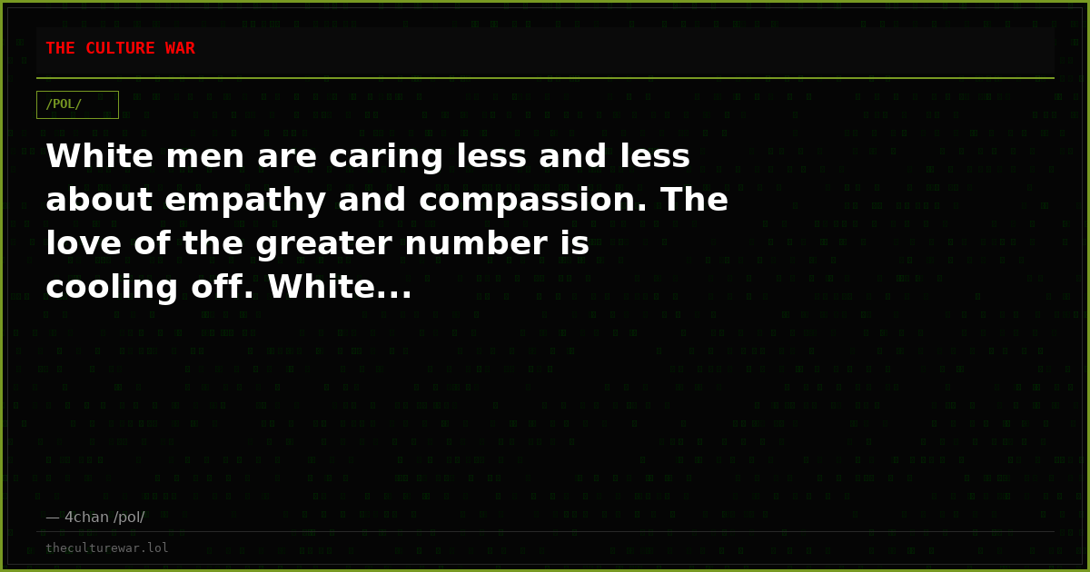 White men are caring less and less about empathy and compassion. The love of the greater number is cooling off. White...