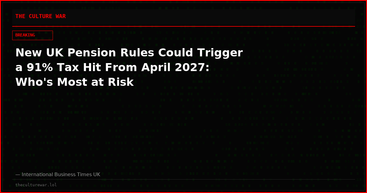 New UK Pension Rules Could Trigger a 91% Tax Hit From April 2027: Who's Most at Risk